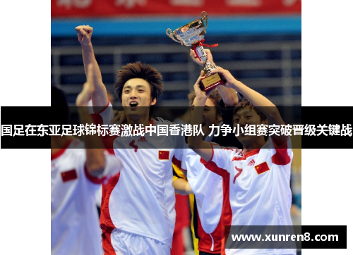 国足在东亚足球锦标赛激战中国香港队 力争小组赛突破晋级关键战
