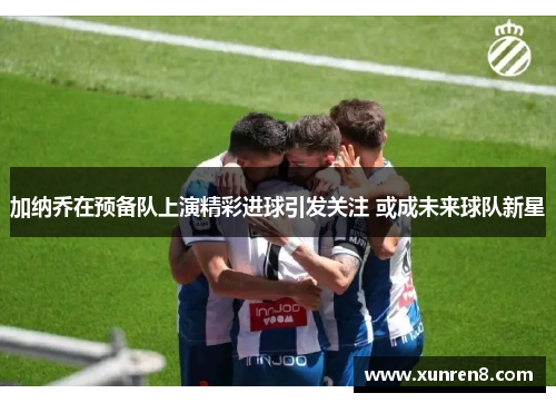 加纳乔在预备队上演精彩进球引发关注 或成未来球队新星